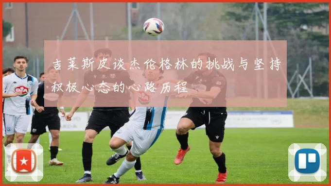 吉莱斯皮谈杰伦格林的挑战与坚持积极心态的心路历程