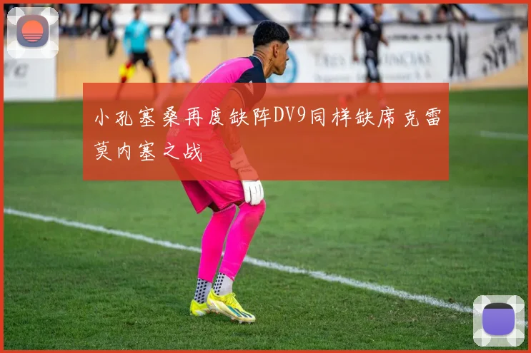 小孔塞桑再度缺阵DV9同样缺席克雷莫内塞之战