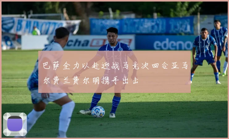 巴萨全力以赴迎战马竞次回合亚马尔费兰费尔明携手出击